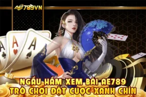 Ngầu hầm xem bài AE789 – Trò chơi đặt cược xanh chín